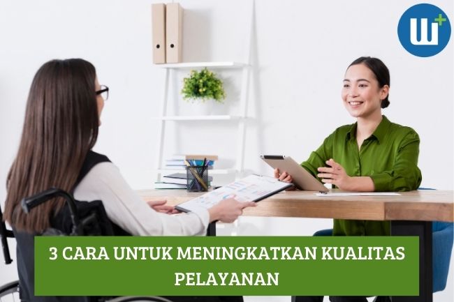 3 Cara untuk Meningkatkan Kualitas Pelayanan, Simak Yuk!